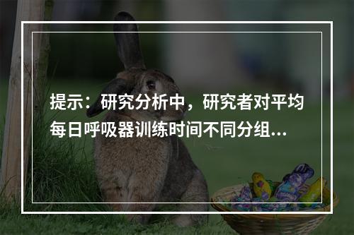 提示：研究分析中，研究者对平均每日呼吸器训练时间不同分组(A