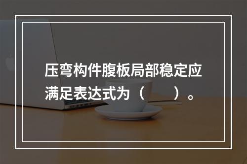 压弯构件腹板局部稳定应满足表达式为（　　）。