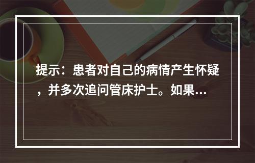 提示：患者对自己的病情产生怀疑，并多次追问管床护士。如果你是