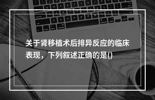 关于肾移植术后排异反应的临床表现，下列叙述正确的是()