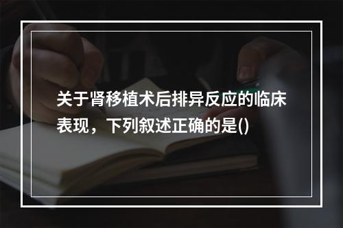 关于肾移植术后排异反应的临床表现，下列叙述正确的是()