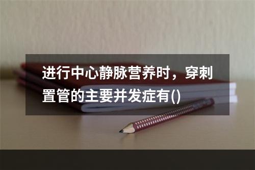 进行中心静脉营养时，穿刺置管的主要并发症有()