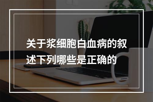 关于浆细胞白血病的叙述下列哪些是正确的