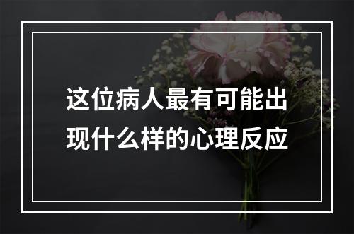 这位病人最有可能出现什么样的心理反应