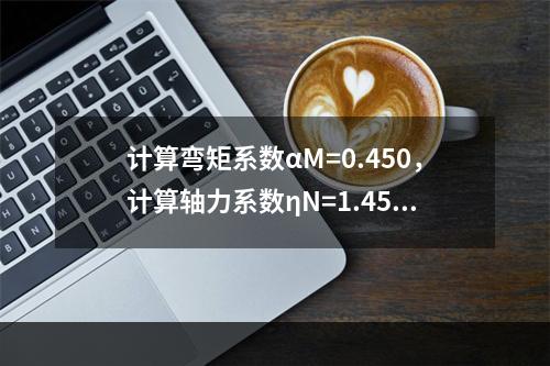 计算弯矩系数αM=0.450，计算轴力系数ηN=1.450，