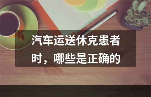 汽车运送休克患者时，哪些是正确的