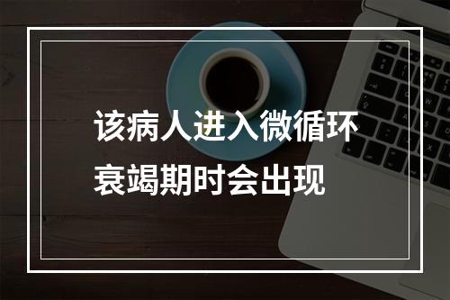 该病人进入微循环衰竭期时会出现