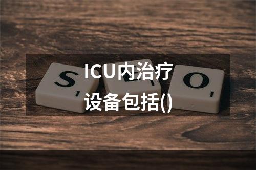 ICU内治疗设备包括()