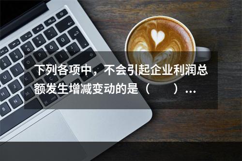 下列各项中，不会引起企业利润总额发生增减变动的是（　　）。