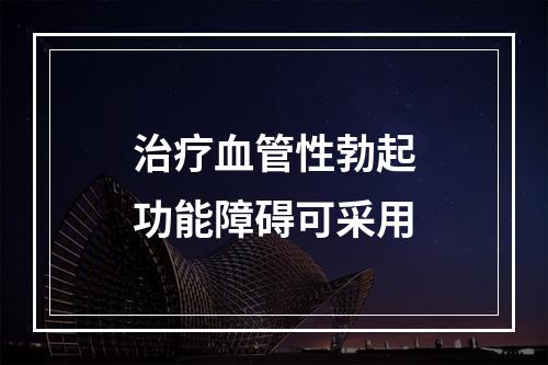 治疗血管性勃起功能障碍可采用