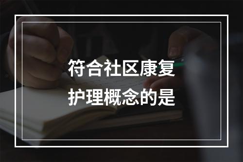 符合社区康复护理概念的是