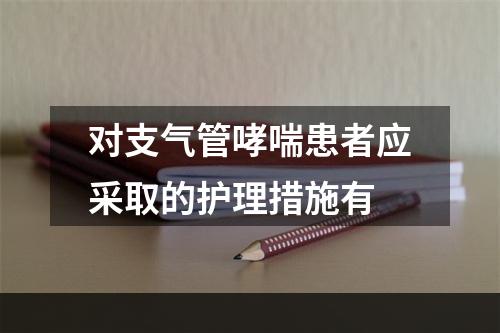 对支气管哮喘患者应采取的护理措施有