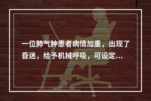 一位肺气肿患者病情加重，出现了昏迷，给予机械呼吸，可设定吸呼