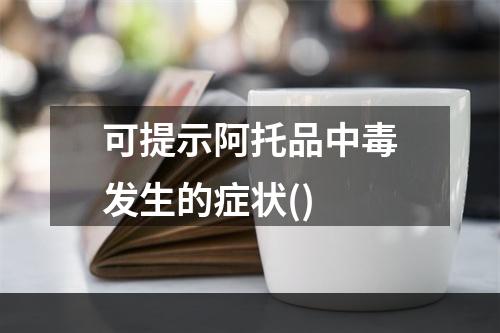 可提示阿托品中毒发生的症状()