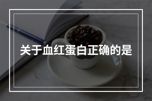 关于血红蛋白正确的是