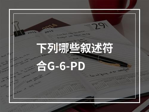 下列哪些叙述符合G-6-PD