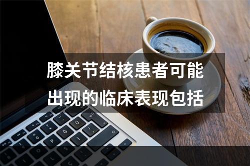 膝关节结核患者可能出现的临床表现包括