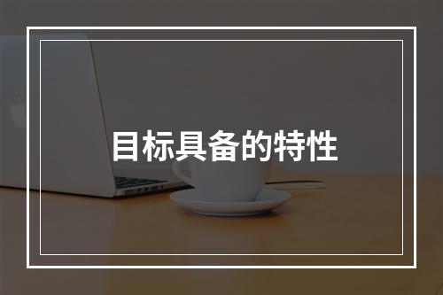 目标具备的特性