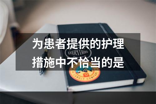 为患者提供的护理措施中不恰当的是