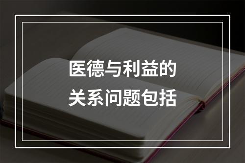 医德与利益的关系问题包括