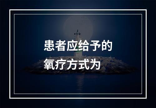 患者应给予的氧疗方式为