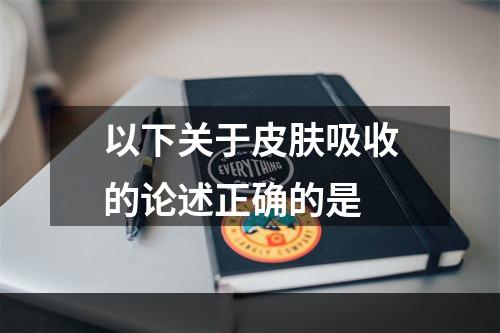 以下关于皮肤吸收的论述正确的是