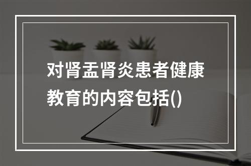 对肾盂肾炎患者健康教育的内容包括()