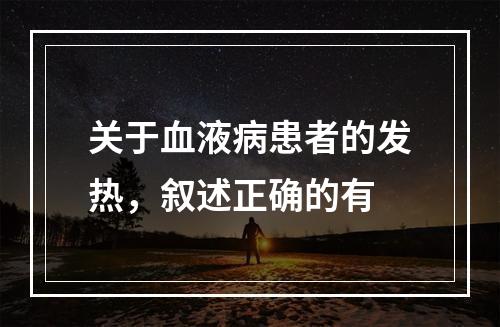 关于血液病患者的发热，叙述正确的有