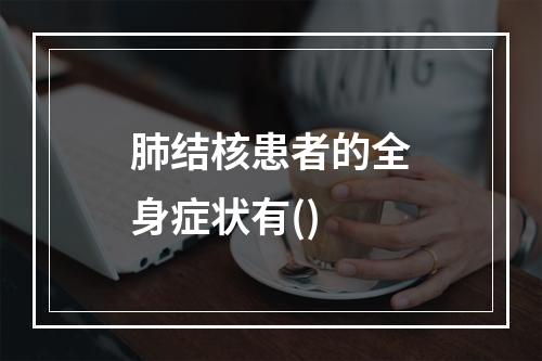 肺结核患者的全身症状有()