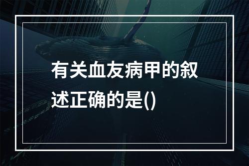 有关血友病甲的叙述正确的是()