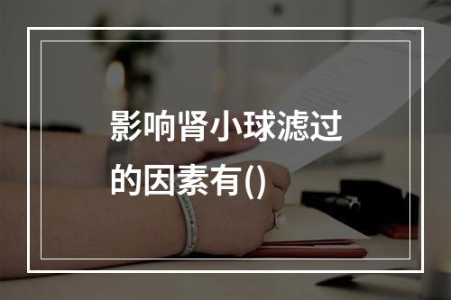 影响肾小球滤过的因素有()