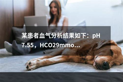 某患者血气分析结果如下：pH 7.55，HCO29mmol/