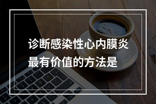 诊断感染性心内膜炎最有价值的方法是