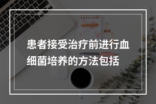 患者接受治疗前进行血细菌培养的方法包括