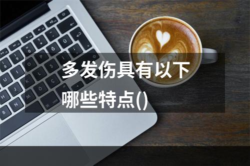 多发伤具有以下哪些特点()