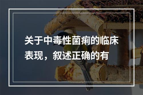 关于中毒性菌痢的临床表现，叙述正确的有