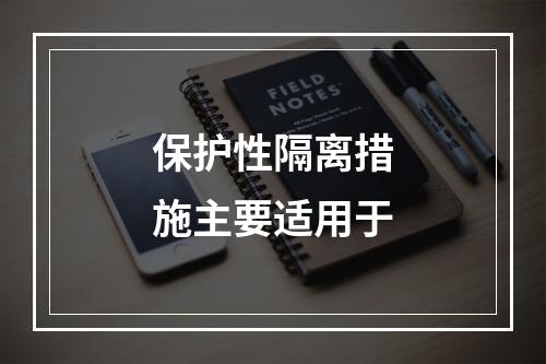 保护性隔离措施主要适用于