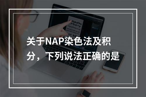 关于NAP染色法及积分，下列说法正确的是