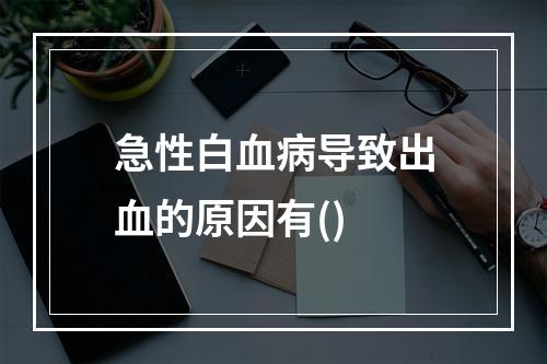 急性白血病导致出血的原因有()