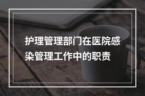 护理管理部门在医院感染管理工作中的职责