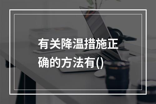 有关降温措施正确的方法有()