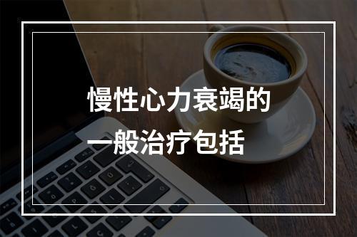 慢性心力衰竭的一般治疗包括