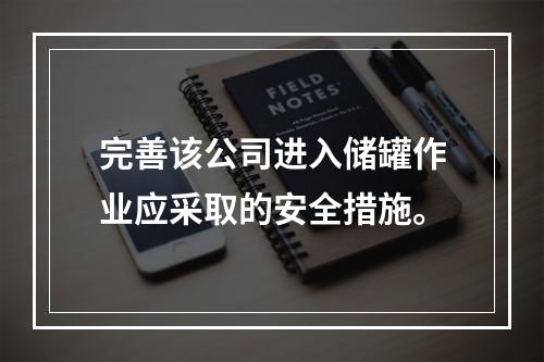 完善该公司进入储罐作业应采取的安全措施。