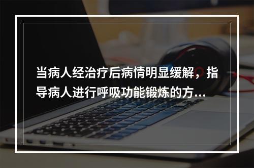 当病人经治疗后病情明显缓解，指导病人进行呼吸功能锻炼的方法是