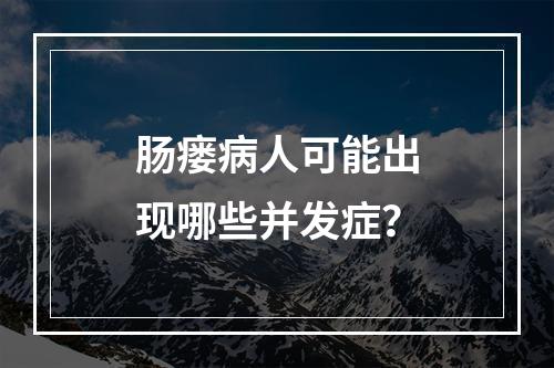 肠瘘病人可能出现哪些并发症？