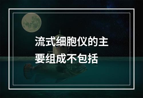 流式细胞仪的主要组成不包括