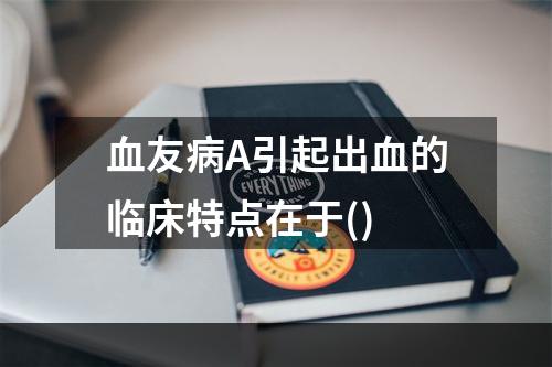 血友病A引起出血的临床特点在于()