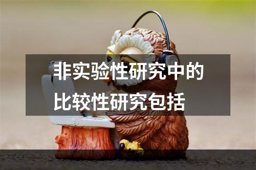 非实验性研究中的比较性研究包括