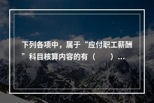 下列各项中，属于“应付职工薪酬”科目核算内容的有（　　）。