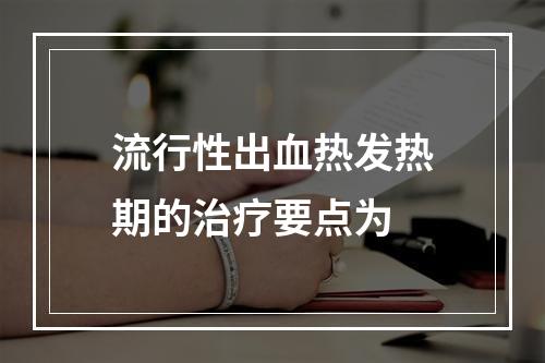 流行性出血热发热期的治疗要点为